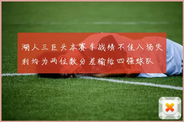 湖人三巨头本赛季战绩不佳八场失利均为两位数分差输给四强球队