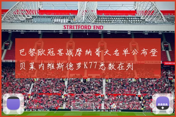 巴黎欧冠客战摩纳哥大名单公布登贝莱内维斯德罗K77悉数在列