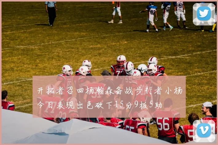 开拓者召回杨瀚森备战步行者小杨今日表现出色砍下15分9板5助