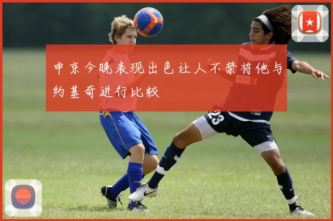 申京今晚表现出色让人不禁将他与约基奇进行比较