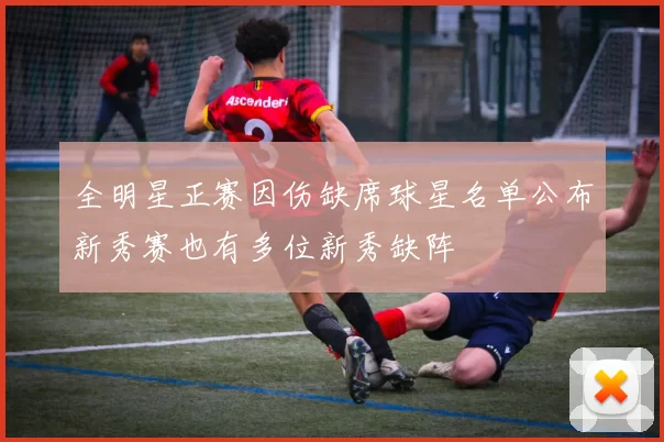 全明星正赛因伤缺席球星名单公布新秀赛也有多位新秀缺阵
